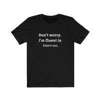 "Don't worry. I am Fluent in Smart Ass "- Funny Tee