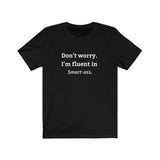 "Don't worry. I am Fluent in Smart Ass "- Funny Tee