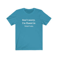 "Don't worry. I am Fluent in Smart Ass "- Funny Tee