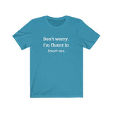 "Don't worry. I am Fluent in Smart Ass "- Funny Tee