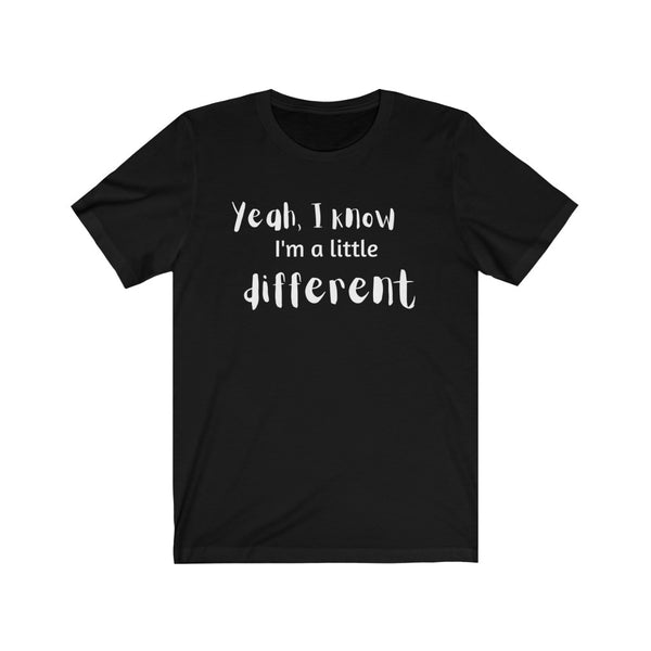 "Yeah, I know I'm a little different" - Short Sleeve Tee